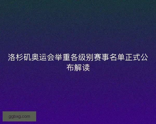 洛杉矶奥运会举重各级别赛事名单正式公布解读